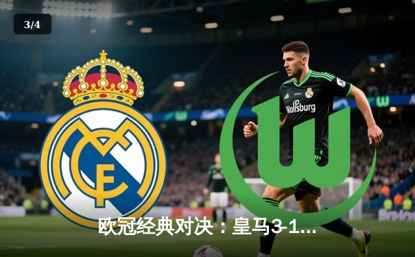 欧冠经典对决：皇马3-1逆转曼城 本泽马双响维尼修斯制胜 - 3