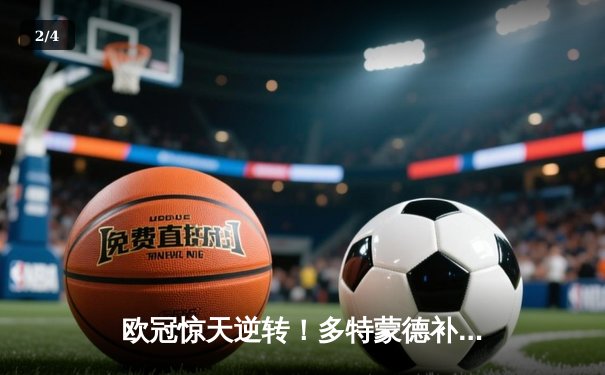 欧冠惊天逆转！多特蒙德补时绝杀3-2力克巴黎，哈兰德双响主宰死亡之组 - 2