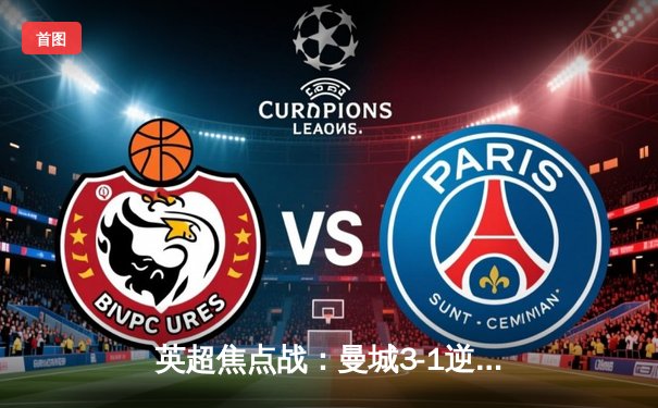 英超焦点战：曼城3-1逆转曼联，哈兰德双响领跑射手榜