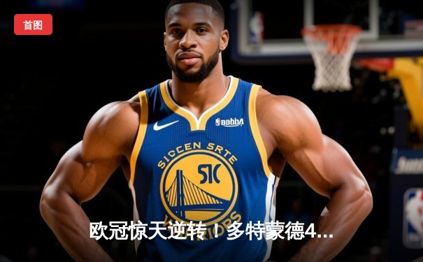 欧冠惊天逆转！多特蒙德4-2淘汰马竞，桑乔闪耀威斯特法伦